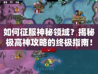 如何征服神秘領(lǐng)域？揭秘極高神攻略的終極指南！