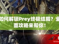 如何解鎖Prey終極結(jié)局？全面攻略來幫你！