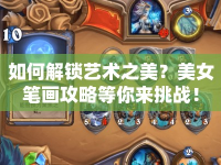 如何解鎖藝術(shù)之美？美女筆畫攻略等你來挑戰(zhàn)！
