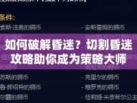 如何破解昏迷？切割昏迷攻略助你成為策略大師
