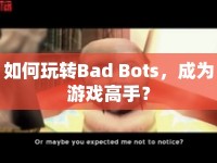 如何玩轉(zhuǎn)Bad Bots，成為游戲高手？