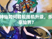 神仙如何輕松掛機(jī)升級，樂享仙界？