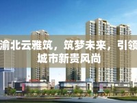 渝北云雅筑，筑夢(mèng)未來(lái)，引領(lǐng)城市新貴風(fēng)尚