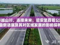 穿越山川，連接未來，詔安至霞葛公路最新進展及其對區(qū)域發(fā)展的影響探析