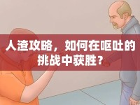 人渣攻略，如何在嘔吐的挑戰(zhàn)中獲勝？