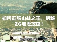 如何征服山林之王，揭秘ZG老虎攻略！