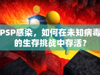 PSP感染，如何在未知病毒的生存挑戰(zhàn)中存活？