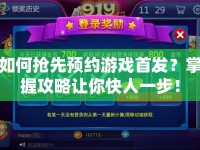 如何搶先預(yù)約游戲首發(fā)？掌握攻略讓你快人一步！