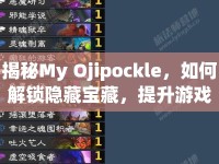 揭秘My Ojipockle，如何解鎖隱藏寶藏，提升游戲技巧？