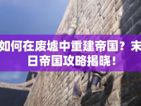 如何在廢墟中重建帝國(guó)？末日帝國(guó)攻略揭曉！