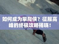 如何成為攀爬俠？征服高峰的終極攻略揭曉！