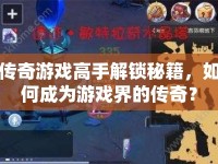 傳奇游戲高手解鎖秘籍，如何成為游戲界的傳奇？