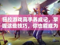 狃拉游戲高手養(yǎng)成記，掌握這些技巧，你也能成為頂尖玩家？
