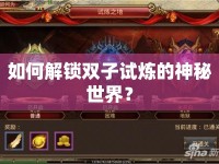 如何解鎖雙子試煉的神秘世界？