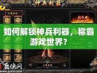 如何解鎖神兵利器，稱(chēng)霸游戲世界？