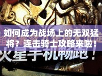 如何成為戰(zhàn)場上的無雙猛將？連擊騎士攻略來啦！