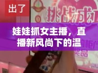 娃娃抓女主播，直播新風(fēng)尚下的溫柔陷阱