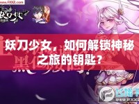 妖刀少女，如何解鎖神秘之旅的鑰匙？