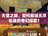 天堂之旅，如何解鎖無盡樂趣的奇幻探索？
