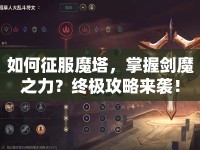 如何征服魔塔，掌握劍魔之力？終極攻略來襲！