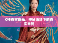 C神真容曝光，神秘面紗下的真實(shí)自我