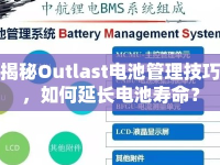 揭秘Outlast電池管理技巧，如何延長(zhǎng)電池壽命？