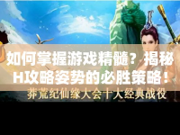 如何掌握游戲精髓？揭秘H攻略姿勢(shì)的必勝策略！