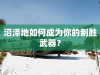 沼澤地如何成為你的制勝武器？