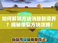 如何解鎖方塊消除新境界？揭秘爆裂方塊攻略！