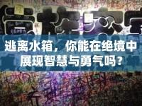 逃離水箱，你能在絕境中展現(xiàn)智慧與勇氣嗎？