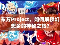 東方Project，如何解鎖幻想鄉(xiāng)的神秘之旅？