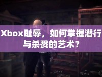 Xbox恥辱，如何掌握潛行與殺戮的藝術(shù)？