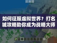 如何征服虛擬世界？打名城攻略助你成為戰(zhàn)略大師！