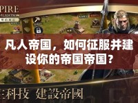 凡人帝國(guó)，如何征服并建設(shè)你的帝國(guó)帝國(guó)？