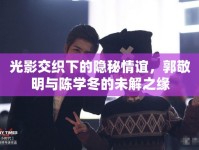 光影交織下的隱秘情誼，郭敬明與陳學冬的未解之緣