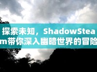 探索未知，ShadowSteam帶你深入幽暗世界的冒險(xiǎn)之旅？