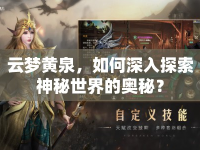 云夢(mèng)黃泉，如何深入探索神秘世界的奧秘？