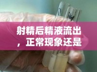射精后精液流出，正?，F(xiàn)象還是需要關(guān)注的問題？