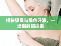 揭秘狐臭與綠色汗液，一場(chǎng)誤解的探索