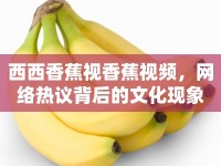 西西香蕉視香蕉視頻，網(wǎng)絡(luò)熱議背后的文化現(xiàn)象
