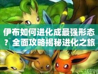 伊布如何進化成最強形態(tài)？全面攻略揭秘進化之旅！