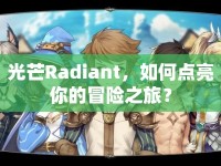 光芒Radiant，如何點亮你的冒險之旅？