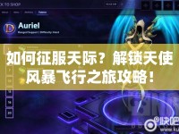 如何征服天際？解鎖天使風(fēng)暴飛行之旅攻略！