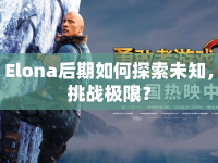Elona后期如何探索未知，挑戰(zhàn)極限？