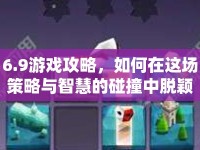 6.9游戲攻略，如何在這場策略與智慧的碰撞中脫穎而出？