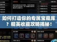 如何打造你的專屬寶藏庫？精英收藏攻略揭秘！