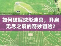 如何破解球形迷宮，開啟無盡之境的奇妙冒險？
