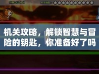 機(jī)關(guān)攻略，解鎖智慧與冒險(xiǎn)的鑰匙，你準(zhǔn)備好了嗎？