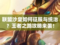 聯(lián)盟沙皇如何征服與統(tǒng)治？王者之路攻略來襲！