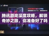 騰訊游戲深度攻略，解鎖奇妙之旅，你準(zhǔn)備好了嗎？